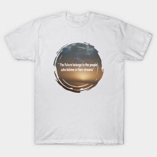 The future belongs to the people who believe in their dreams T-Shirt